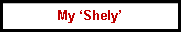 Text Box: My ‘Shely’